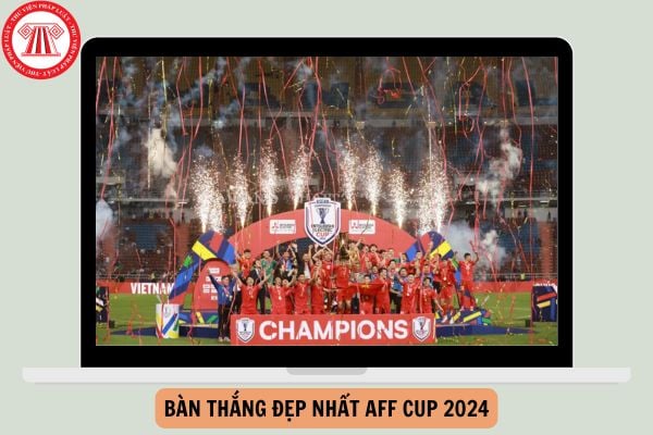 Thời hạn bình chọn bàn thắng đẹp nhất AFF CUP 2024 đến khi nào?