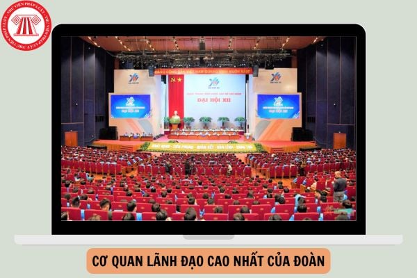 Cơ quan lãnh đạo cao nhất của Đoàn là cơ quan nào?