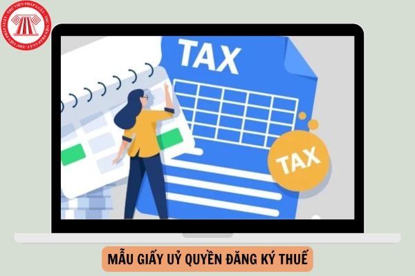 Tải Mẫu 41/UQ-ĐKT Mẫu Giấy uỷ quyền đăng ký thuế từ ngày 06/2/2025?