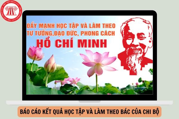 Mẫu Báo cáo kết quả học tập và làm theo Bác của chi bộ mới nhất 2025?