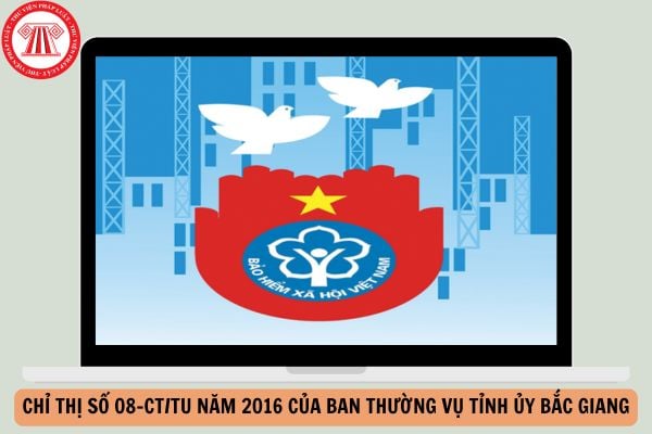 Chỉ thị số 08-CT/TU, ngày 01/9/2016 của Ban Thường vụ Tỉnh ủy về việc đẩy mạnh phát triển đối tượng tham gia bảo hiểm y tế trên địa bàn tỉnh Bắc Giang giai đoạn 2016 – 2020?