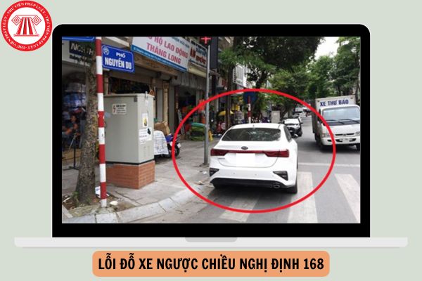 Lỗi đỗ xe ngược chiều Nghị định 168 bị phạt bao nhiêu tiền?