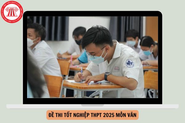 Đề thi tốt nghiệp THPT 2025 môn VĂN chính thức như thế nào?