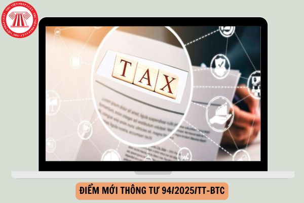 Điểm mới Thông tư 94/2025/TT-BTC sửa đổi Thông tư 80/2021/TT-BTC hướng dẫn Luật Quản lý thuế gồm những gì?