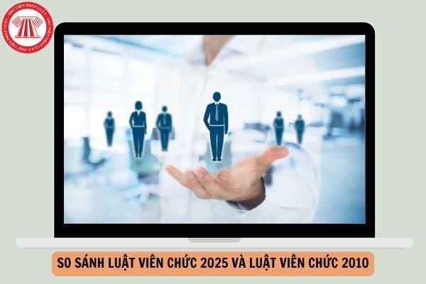 So sánh Luật Viên chức 2025 và Luật Viên chức 2010 chi tiết như thế nào?