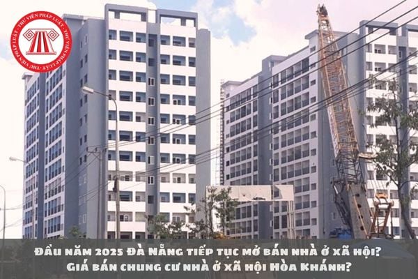 Đầu năm 2025 Đà Nẵng tiếp tục mở bán nhà ở xã hội? Giá bán chung cư nhà ở xã hội Hòa Khánh?