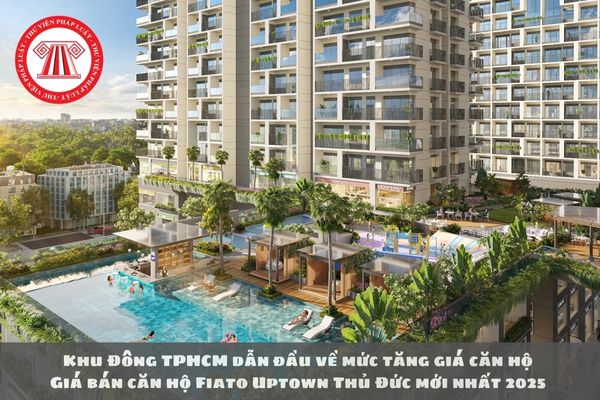 Khu Đông TPHCM dẫn đầu về mức tăng giá căn hộ - Giá bán căn hộ Fiato Uptown Thủ Đức mới nhất 2025 