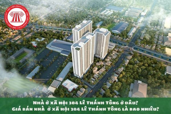 Nhà ở xã hội 384 Lê Thánh Tông ở đâu? Giá bán nhà ở xã hội 384 Lê Thánh Tông là bao nhiêu?