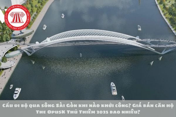 Cầu đi bộ qua sông Sài Gòn khi nào khởi công? Giá bán căn hộ The OpusK Thủ Thiêm 2025 bao nhiêu?