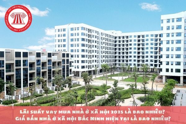 Lãi suất vay mua nhà ở xã hội 2025 là bao nhiêu? Giá bán nhà ở xã hội Bắc Ninh hiện tại là bao nhiêu?