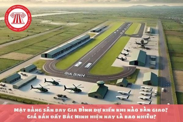 Mặt bằng sân bay Gia Bình dự kiến khi nào bàn giao? Giá bán đất Bắc Ninh hiện nay là bao nhiêu?