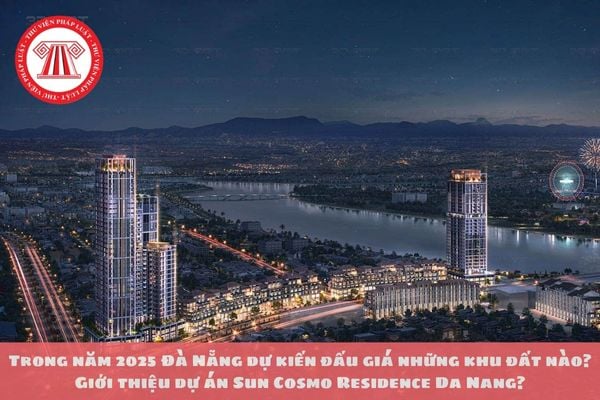 Trong năm 2025 Đà Nẵng dự kiến tổ chức đấu giá những khu đất nào? Giới thiệu dự án Sun Cosmo Residence Da Nang?