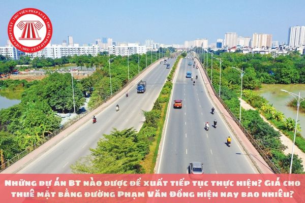 Những dự án BT nào được đề xuất tiếp tục thực hiện? Giá cho thuê mặt bằng đường Phạm Văn Đồng hiện nay bao nhiêu?