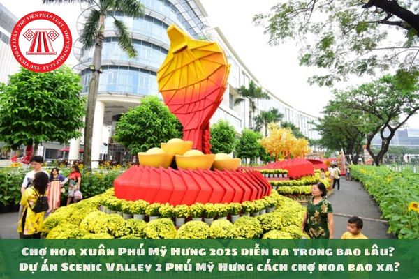 Chợ hoa xuân Phú Mỹ Hưng 2025 diễn ra trong bao lâu? Dự án Scenic Valley 2 Phú Mỹ Hưng cách chợ hoa bao xa?