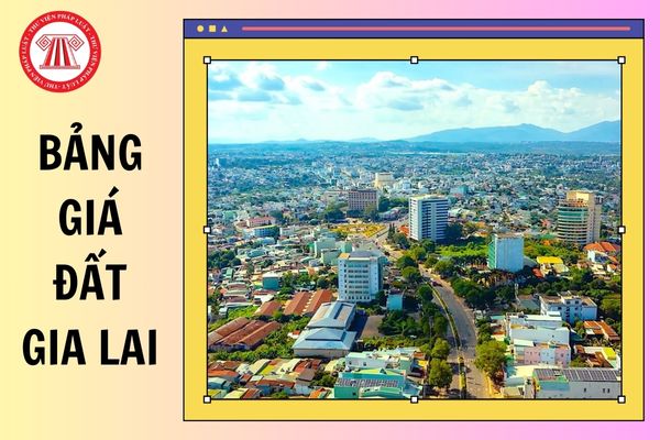 Bảng giá đất Gia Lai mới nhất từ 01/01/2026 như thế nào?