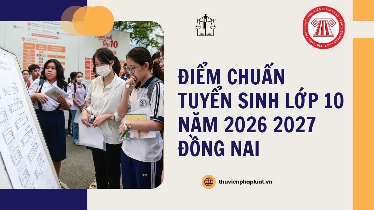 Điểm chuẩn tuyển sinh lớp 10 năm 2026 2027 Đồng Nai lấy bao nhiêu điểm?