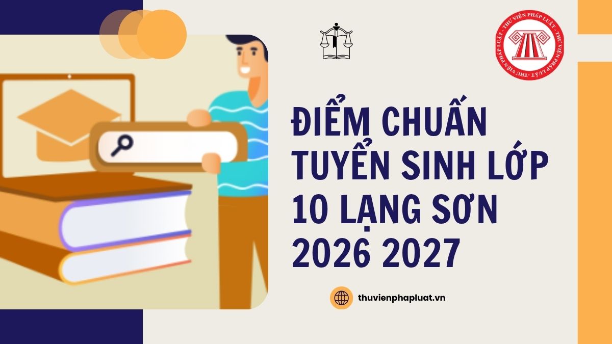 Chính thức ĐIỂM CHUẨN tuyển sinh lớp 10 Lạng Sơn 2026 2027 chi tiết ra sao?