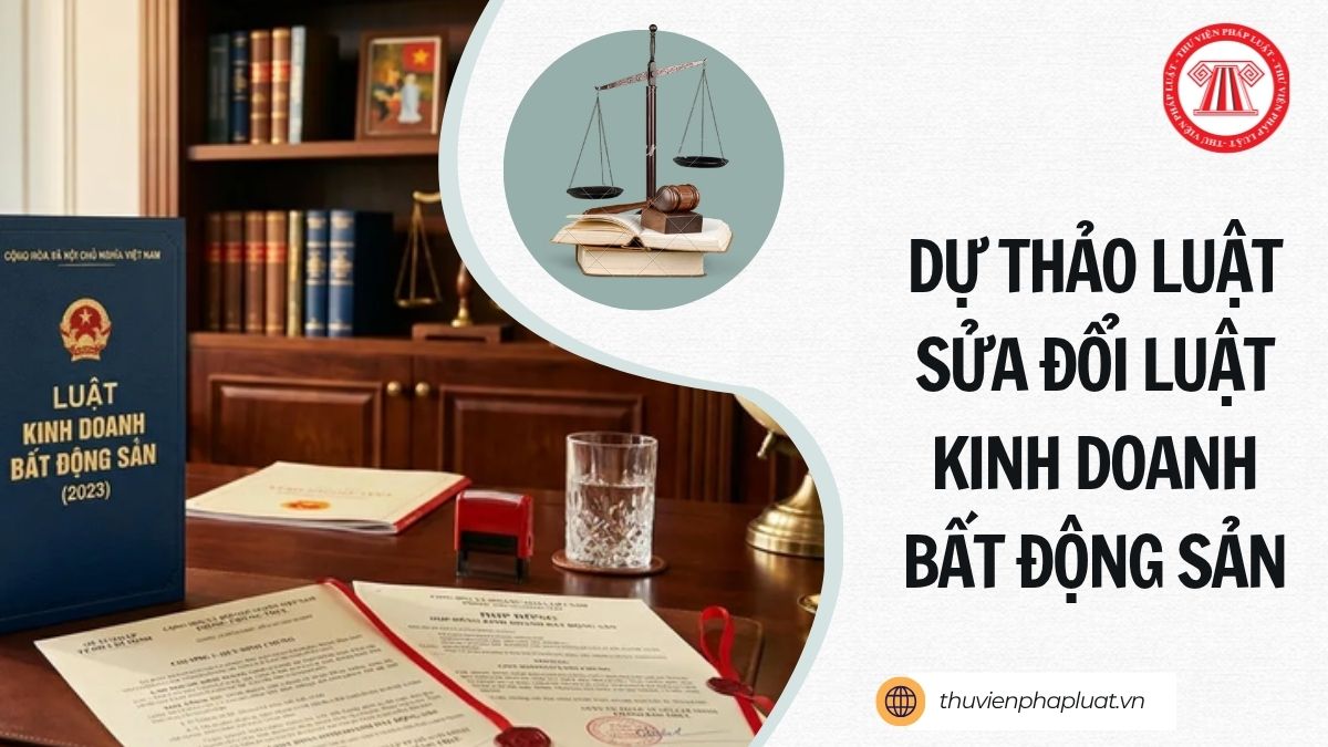 Toàn văn dự thảo Luật sửa đổi Luật Kinh doanh bất động sản chi tiết thế nào?