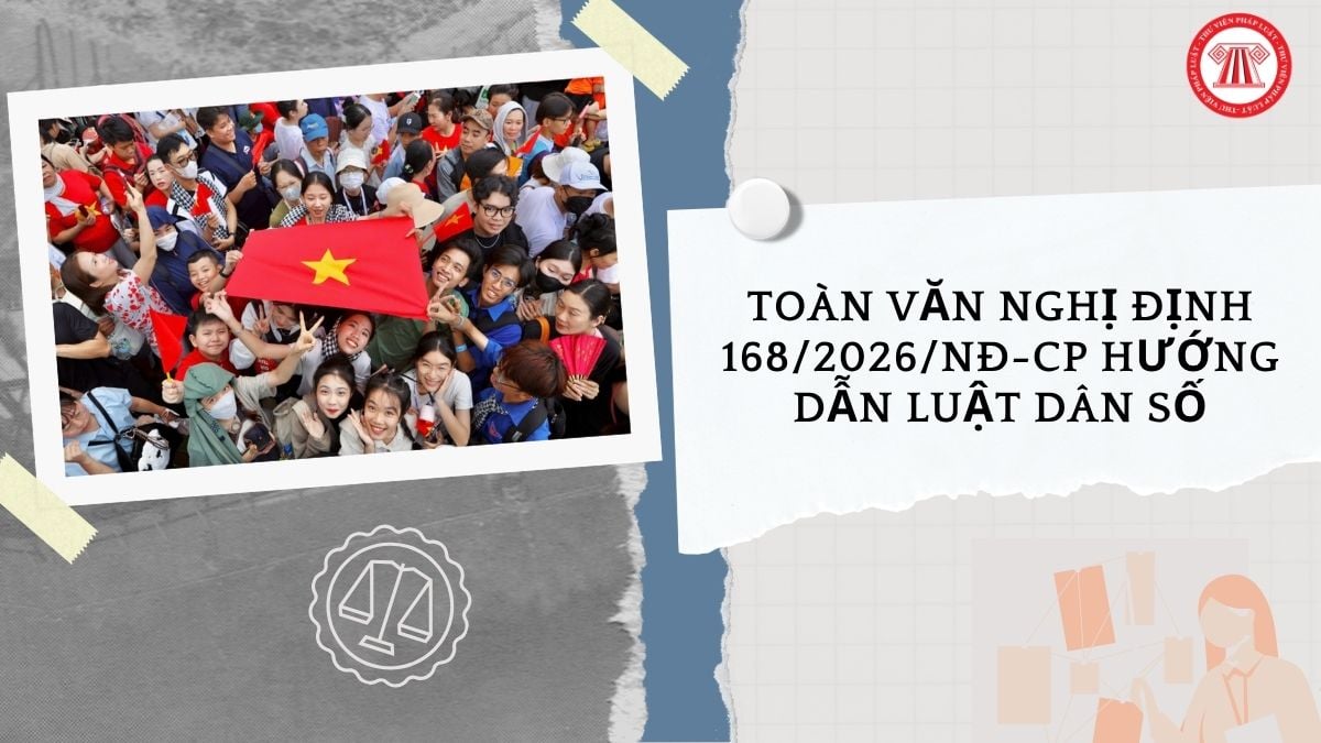 Toàn văn Nghị định 168 2026 NĐ CP hướng dẫn Luật Dân số như thế nào?