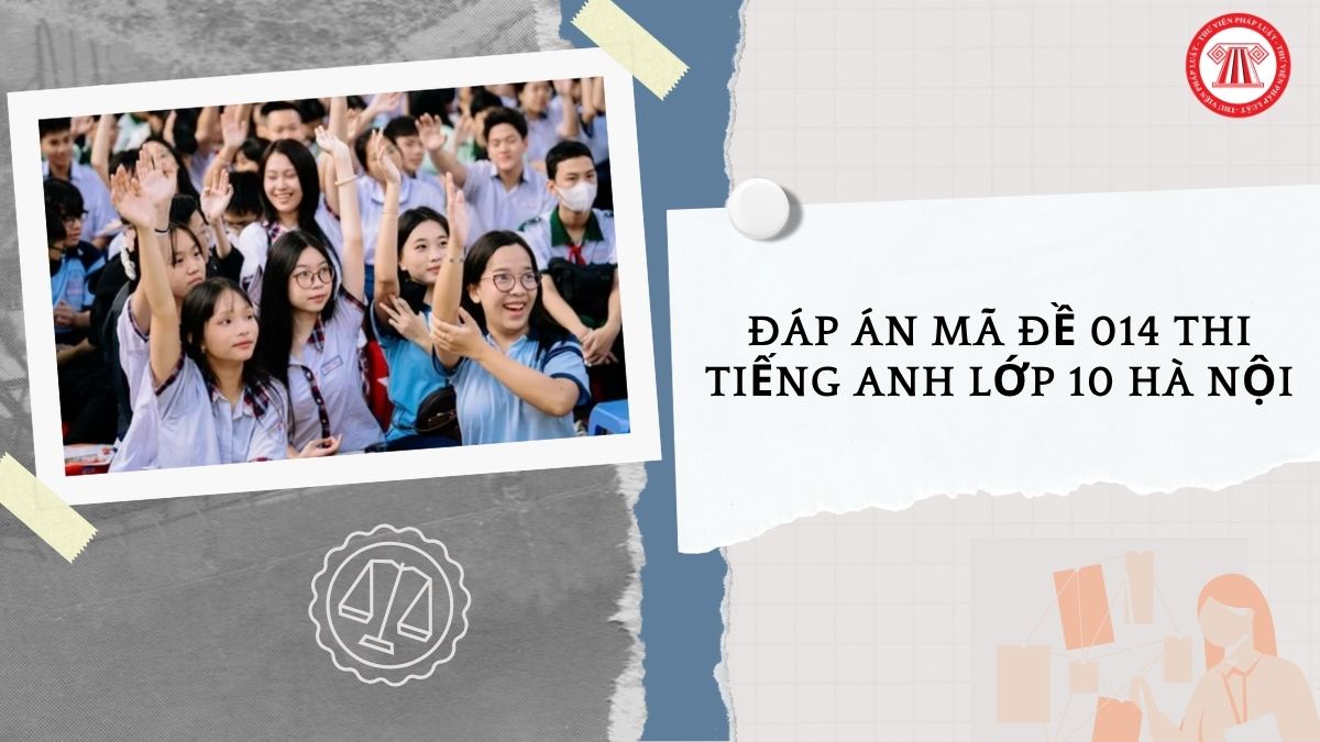 Đáp án mã đề 014 thi Tiếng Anh lớp 10 Hà Nội 2026 như thế nào?