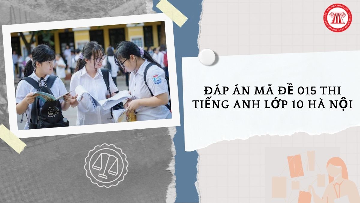 Đáp án mã đề 015 thi Tiếng Anh lớp 10 Hà Nội 2026 như thế nào?