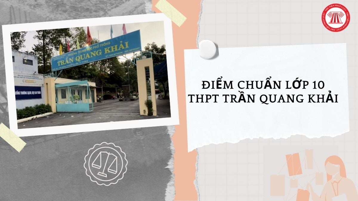 Điểm chuẩn trúng tuyển vào lớp 10 THPT Trần Quang Khải TPHCM năm học 2026 2027 bao nhiêu?