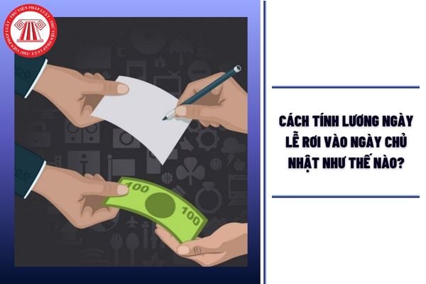 Cách tính lương ngày lễ rơi vào ngày Chủ nhật như thế nào?
