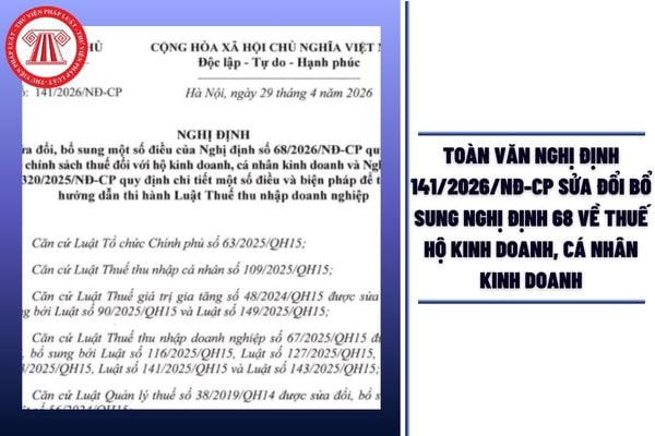 TOÀN VĂN Nghị định 141/2026/NĐ-CP Sửa đổi bổ sung Nghị định 68 về thuế hộ kinh doanh, cá nhân kinh doanh chi tiết ra sao?
