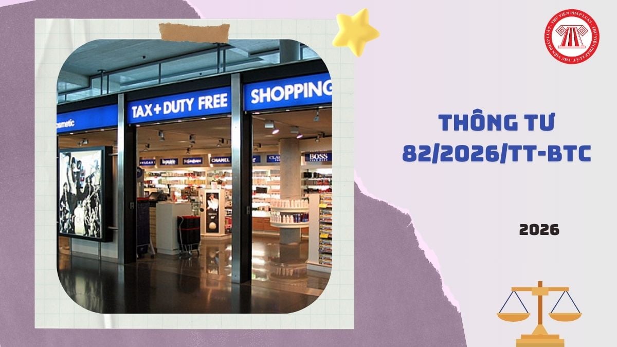 Toàn văn Thông tư 82/2026/TT-BTC về quản lý hoạt động kinh doanh hàng miễn thuế ra sao?