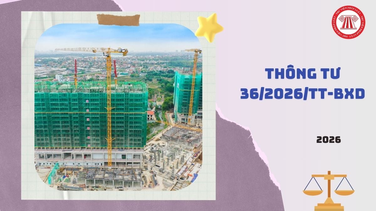 Toàn văn Thông tư 36/2026/TT-BXD hướng dẫn xác định và quản lý chi phí đầu tư xây dựng ra sao?