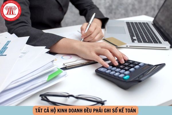 tất cả hộ kinh doanh đều phải ghi sổ kế toán