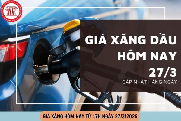 giá xăng hôm nay 27 3 từ 17h