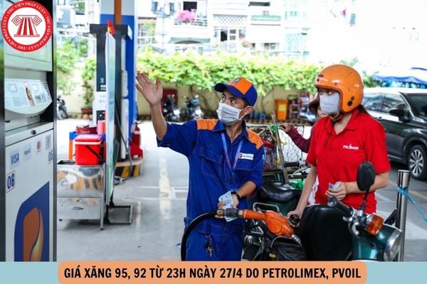 Giá xăng 95, giá xăng 92 từ 23h ngày 26 4 do Petrolimex, PVOIL
