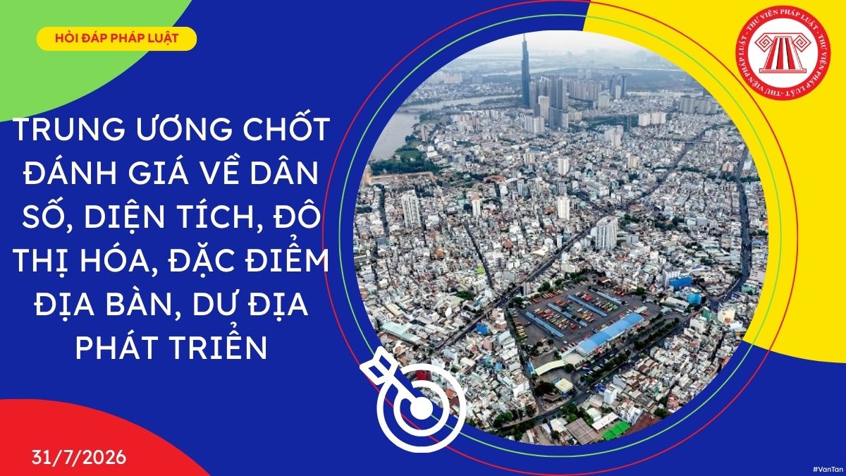 Trung ương chốt đánh giá về dân số, diện tích, đô thị hóa, đặc điểm địa bàn, dư địa phát triển