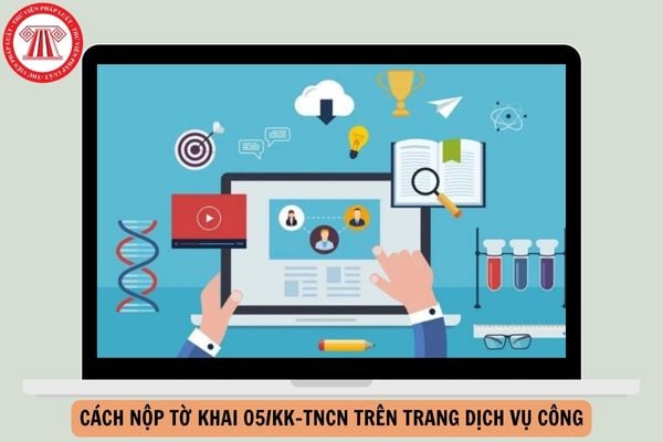 Cách nộp Tờ khai 05/KK-TNCN trên trang Dịch vụ công (dichvucong.gdt.gov) chi tiết ra sao