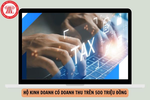 Hộ kinh doanh có doanh thu trên 500 triệu kê khai thuế năm 2026 như thế nào?