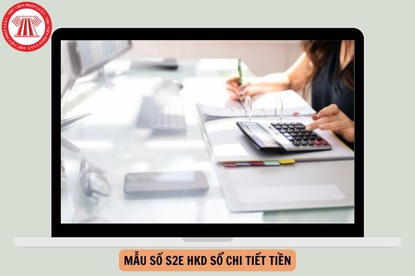 Mẫu số S2e HKD Sổ chi tiết tiền theo Thông tư 152 chi tiết như thế nào?