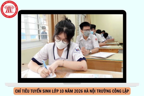 Chỉ tiêu tuyển sinh lớp 10 năm 2026 Hà Nội công lập chi tiết như thế nào?