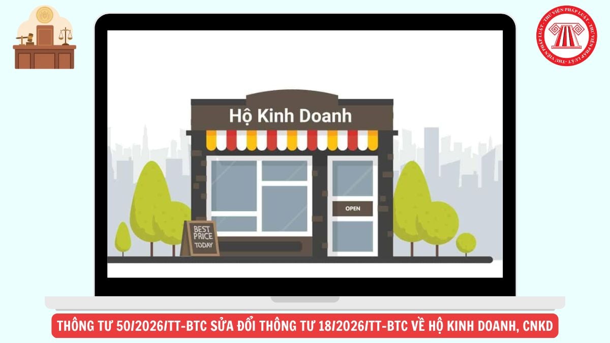 TOÀN VĂN Thông tư 50/2026/TT-BTC sửa đổi Thông tư 18/2026/TT-BTC về hồ sơ thủ tục quản lý thuế đối với hộ kinh doanh, cá nhân kinh doanh chi tiết ra sao?