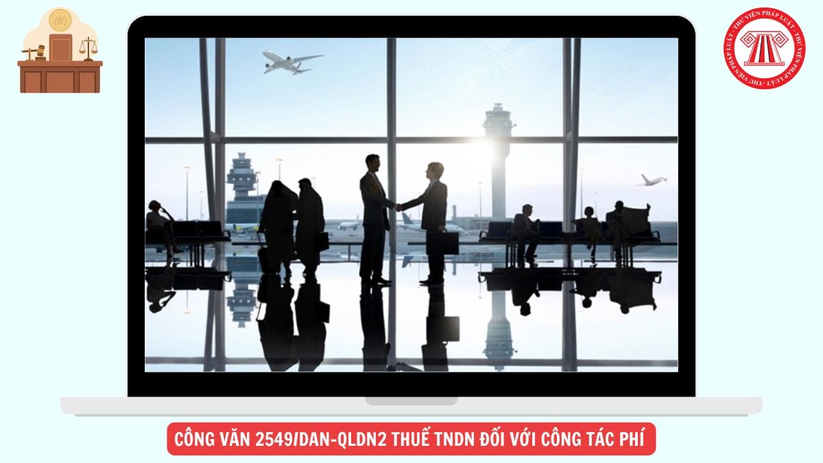Công văn 2549/DAN-QLDN2 công tác phí khoán từ 5 triệu trở lên bằng tiền mặt không được trừ khi tính thuế TNDN chi tiết ra sao?