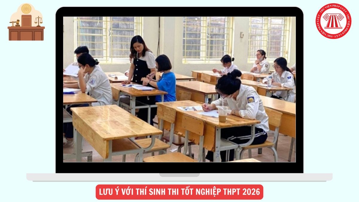 Lưu ý với thí sinh thi tốt nghiệp THPT 2026 chi tiết như thế nào?