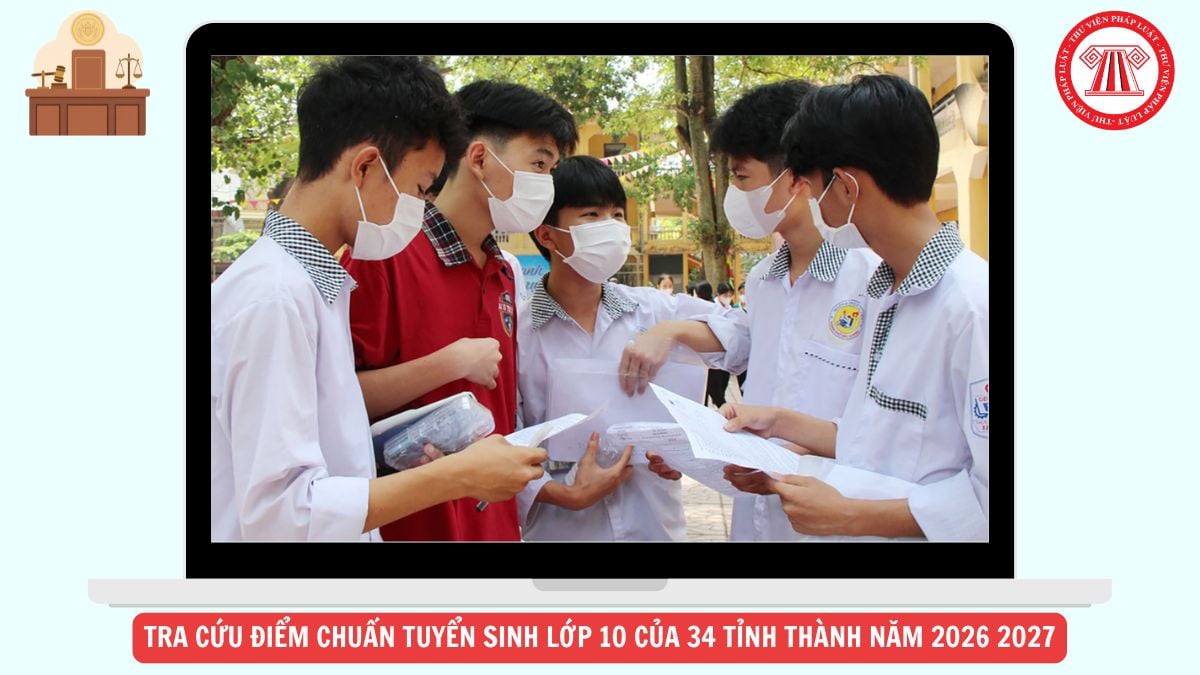 Tra cứu Điểm chuẩn tuyển sinh lớp 10 của 34 tỉnh thành năm 2026 2027 chi tiết ra sao?