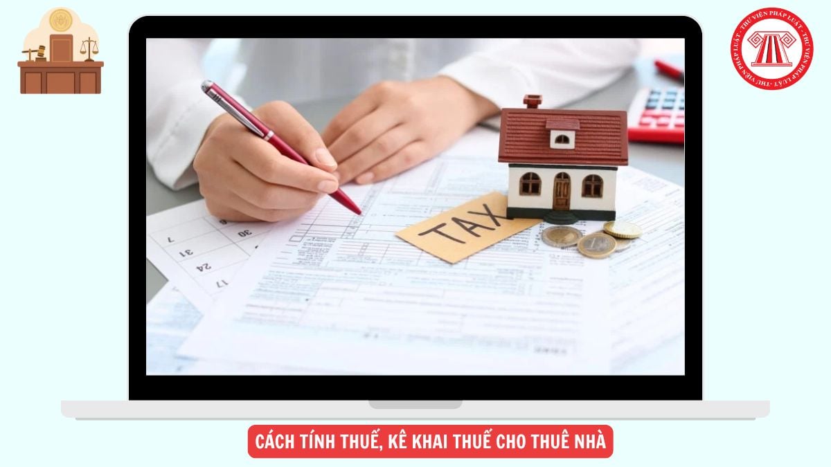 Cách tính thuế, kê khai thuế cho thuê nhà 2026 mới nhất, chi tiết như thế nào?