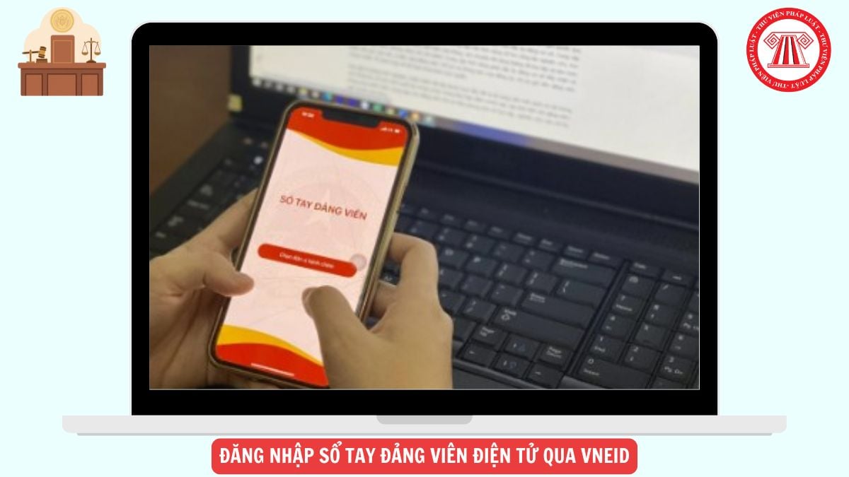 Hướng dẫn Đăng nhập Sổ tay đảng viên điện tử qua VNeID chi tiết như thế nào?