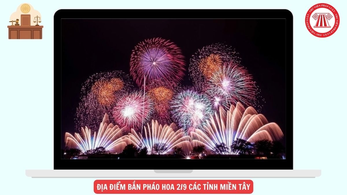 Địa điểm bắn pháo hoa 2/9 các tỉnh MIỀN TÂY năm 2026 chi tiết như thế nào?