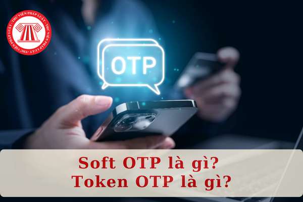 Soft OTP là gì; Token OTP là gì