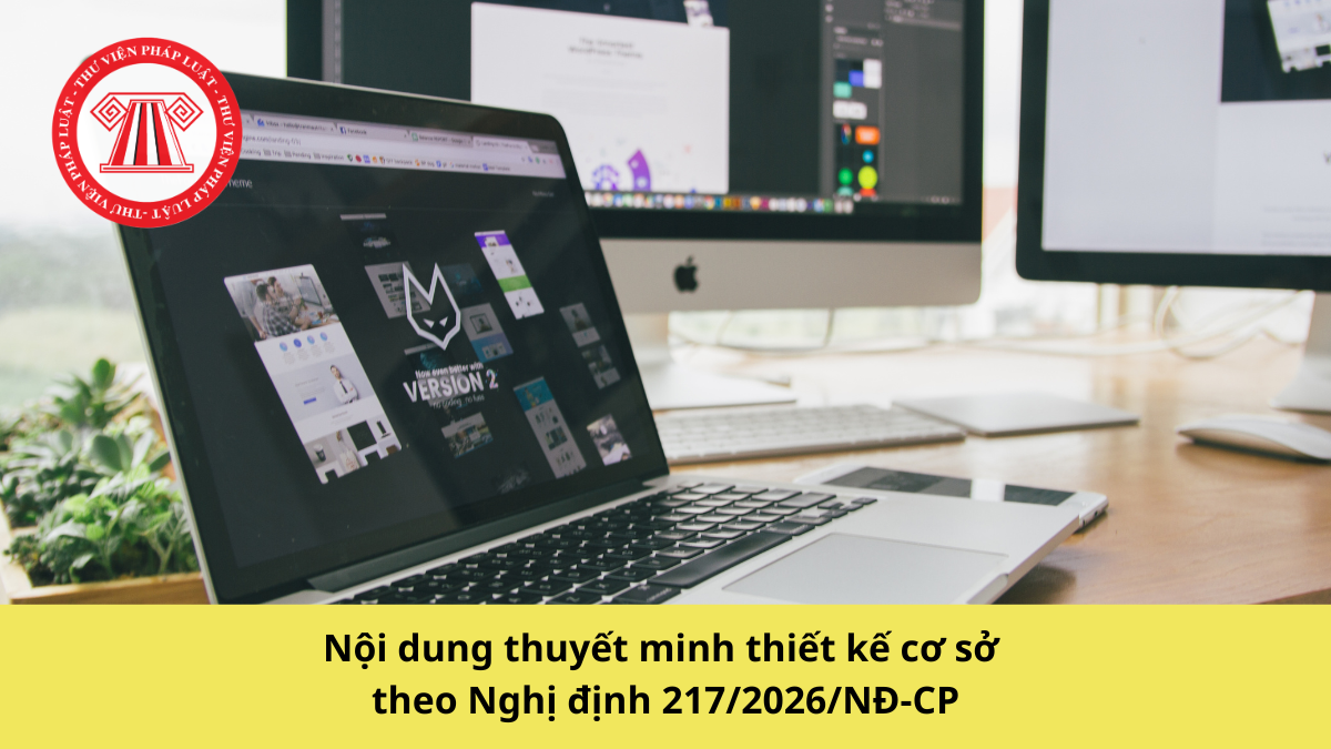 11 nội dung thuyết minh thiết kế cơ sở theo Nghị định 217/2026/NĐ-CP