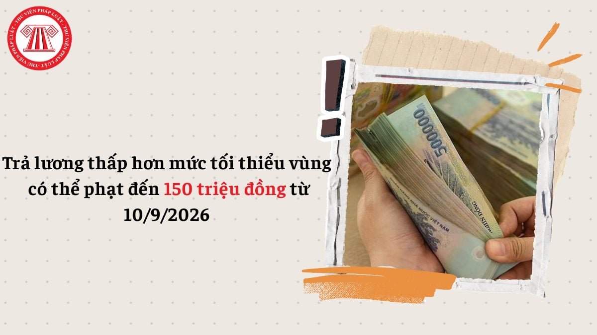 Trả lương thấp hơn mức tối thiểu vùng có thể phạt đến 150 triệu đồng từ 10/9/2026