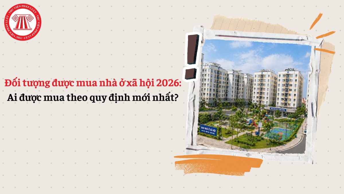 Đối tượng được mua nhà ở xã hội 2026: Ai được mua theo quy định mới nhất?