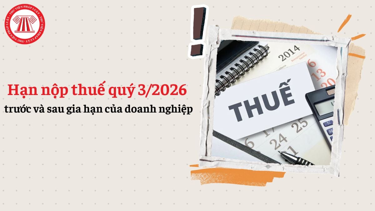 Hạn nộp thuế quý 3/2026 trước và sau gia hạn của doanh nghiệp
